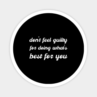 don't feel guilty for doing what's best for you Magnet